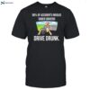 80 Of Accidents Involve Sober Drivers Drive Drunk Shirt