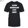 Awonderland Alison Wonderland Is My Daddy Shirt