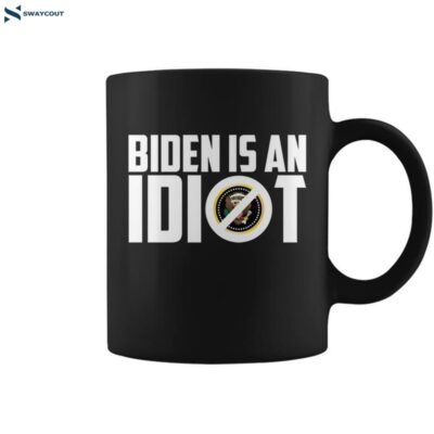 Biden Is An Idiot Tshirt Coffee Mug