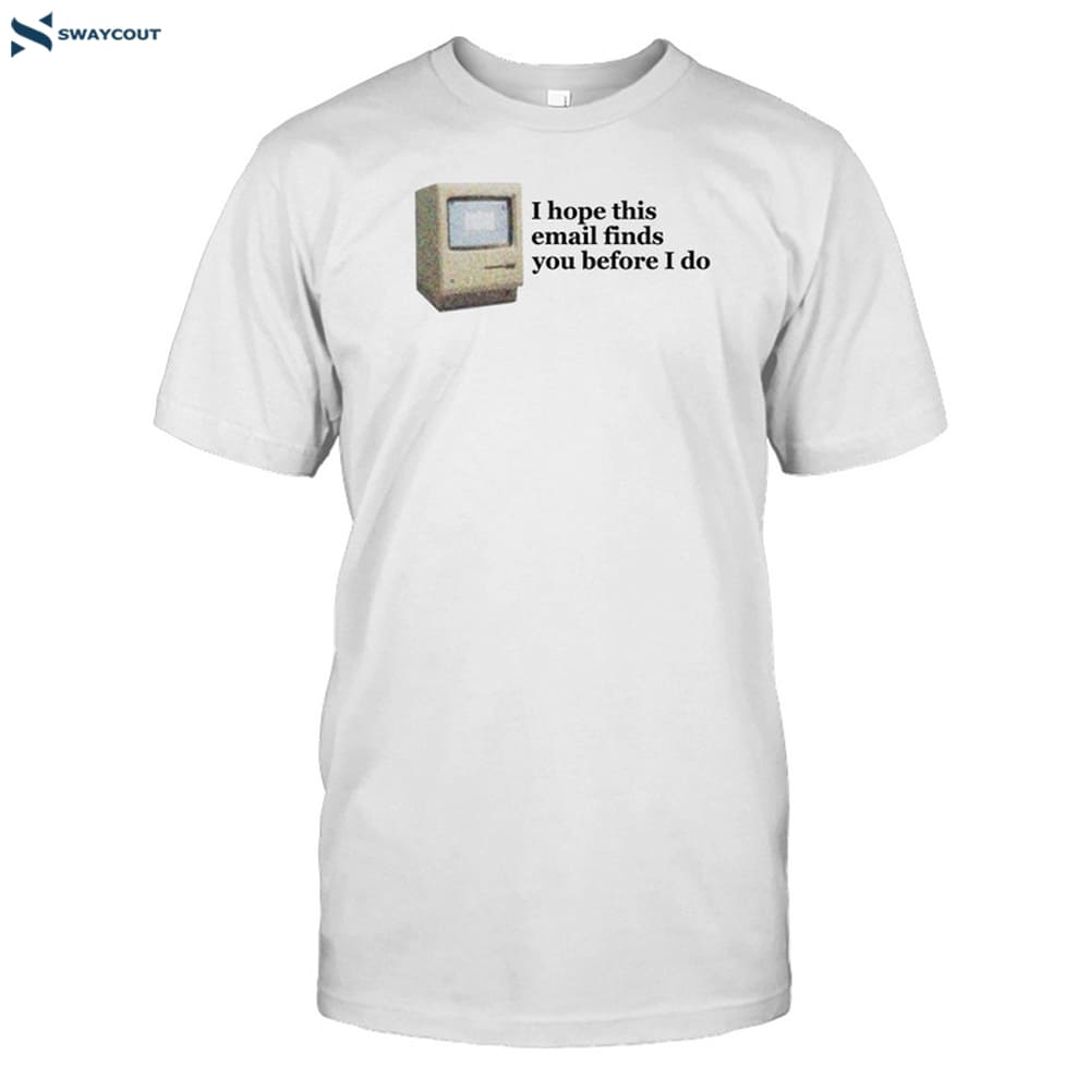 Emotionalclub I Hope This Email Finds You Before I Do Shirt