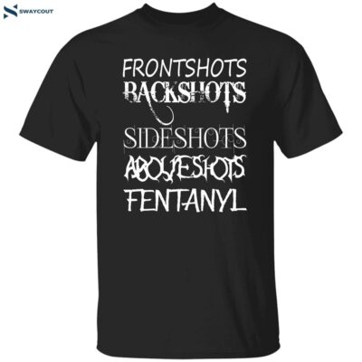 Frontshots Backshots Sideshots Aboveshots Fentanyl Shirt