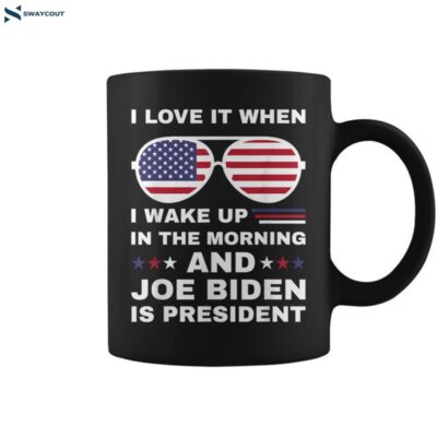 I Love It When I Wake Up Biden Is President Joe Biden Coffee Mug