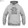 I Really Wasn_t Upset Until You Told Me To Calm Down Shirt 2