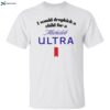 I Would Dropkick A Child For A Michelob Ultra Shirt