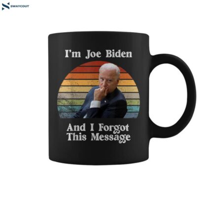 I_m Joe Biden And I Forgot This Message Political Coffee Mug