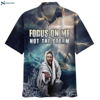 Jesus Focus On Me Not The Storm Hawaiian Shirts