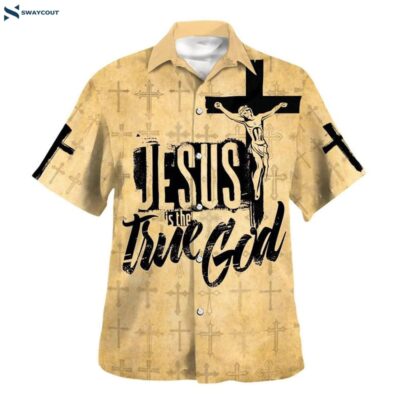 Jesus Is The True God Crucifixion Of Jesus Hawaiian Shirts