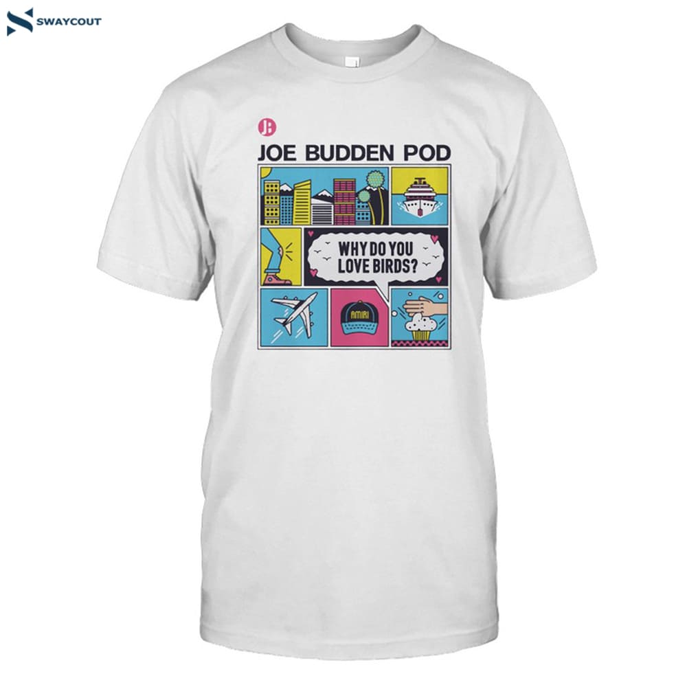 Joe Bubben Why Do You Love Birds 2024 Shirt