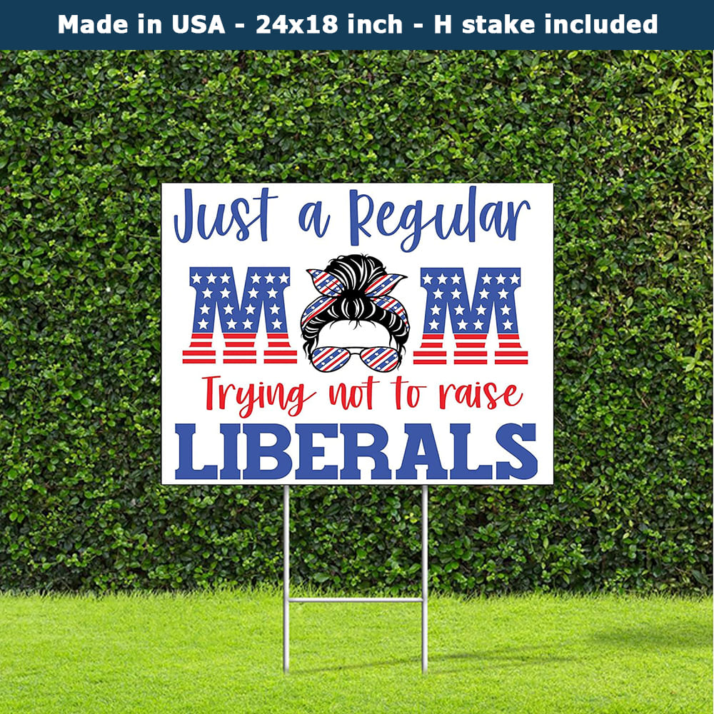 Just A Regular Mom Trying Not To Raise Liberals Yard Sign