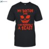 My Doctor Said I Am Morbidly A Beast Shirt