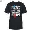 No Child Is Born In The Wrong Body Shirt