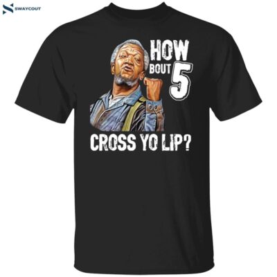 Sanford And Son How Bout 5 Cross Yo Lip Shirt