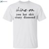 Shine On You Bat Shit Crazy Diamond Shirt