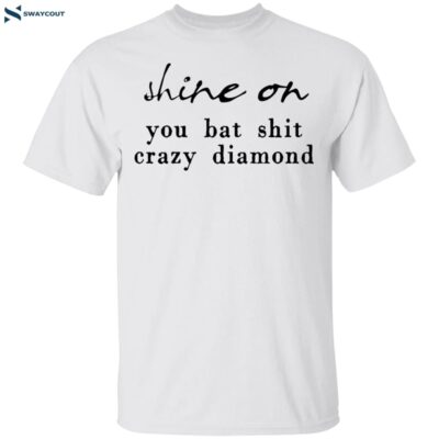 Shine On You Bat Shit Crazy Diamond Shirt