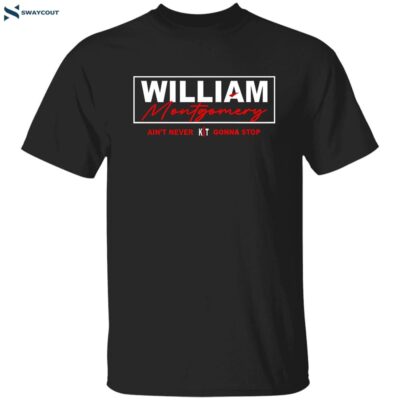 William Montgomery Ain’t Never Gonna Stop Shirt