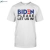 Biden Please Let Us In Shirt