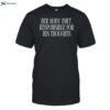 Her Body Isn_t Responsible For His Thoughts Shirt