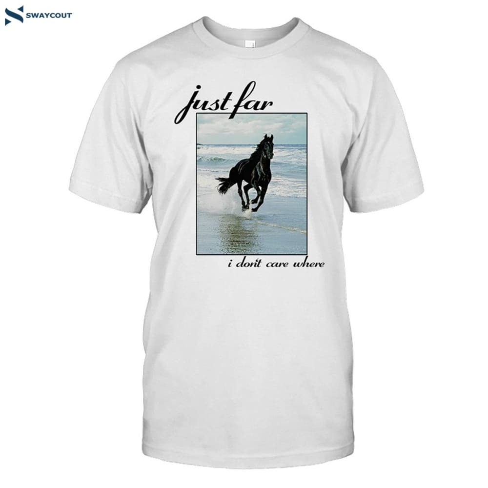 Horse Just Far I Don_t Care Where Shirt