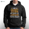 I Am A Grumpy Old Man My Level Of Sarcasm Depends On Your Level Of Stupidity Shirt