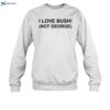 I Love Bush Not George Shirt 1