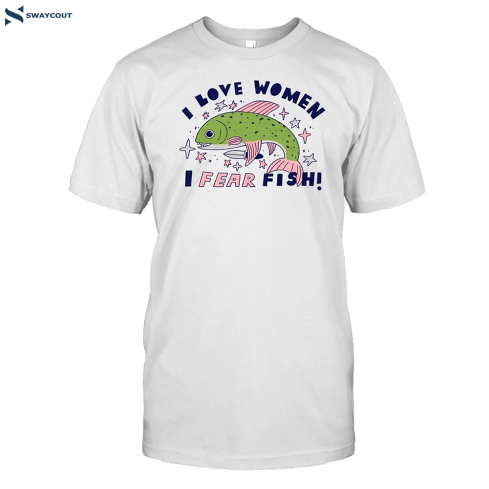 I Love Women I Fear Fish Shirt