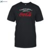 I Would Dropkick A Child For A Coca Cola Shirt