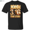 John 3 16 True Story Shirt