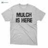 Mulch Is Here Shirt