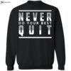 Never Do Your Best Quit Shirt 1