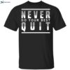 Never Do Your Best Quit Shirt