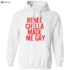 Renee Chella Made Me Gay Shirt 1