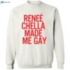 Renee Chella Made Me Gay Shirt 2