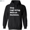 Stop Legislating Medical Decisions Shirt 1