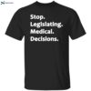 Stop Legislating Medical Decisions Shirt