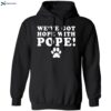 We’ve Got Hope With Pope Shirt 1