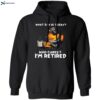 What Day Is Today Who Cares I’m Retired Shirt 1