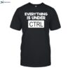 Computer Programming Everything Is Under Ctrl Shirt