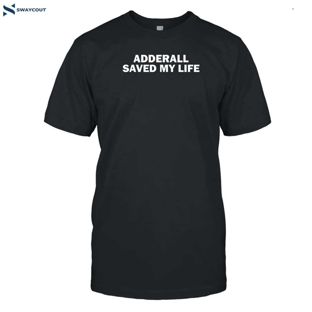 Adderall Saved My Life Shirt