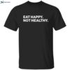 Andrew Chafin Eat Happy Not Healthy Shirt