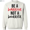 Be A Warrior Not A Worrier Shirt 1