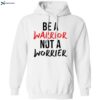 Be A Warrior Not A Worrier Shirt 2