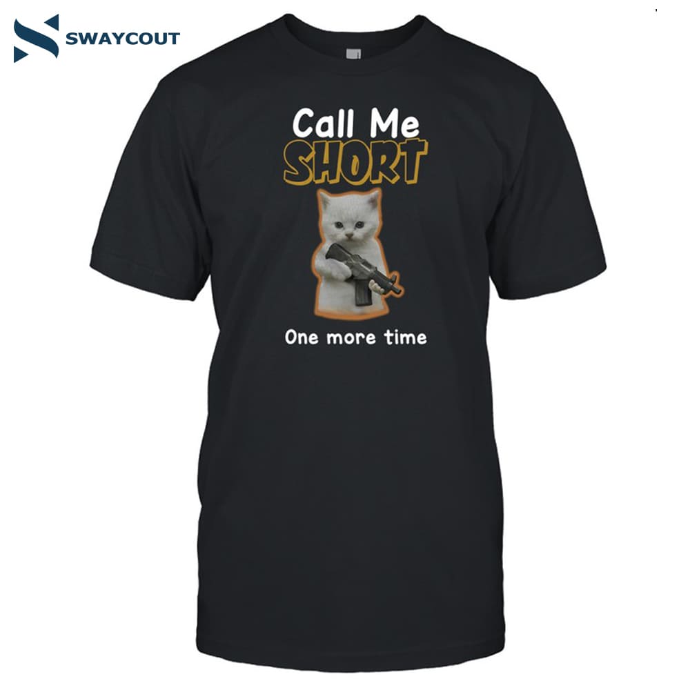 Cat Call Me Short One More Time Shirt