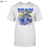 Drain Is Your Friend Shirt