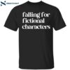 Falling For Fictional Characters Shirt