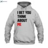 I Bet You Think About Me Shirt 2