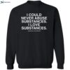 I Could Never Abuse Substances I Love Substances Assholes Live Forever Shirt 2