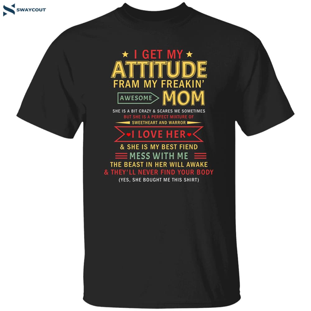 I Get My Attitude From My Freakin Awesome Mom Shirt