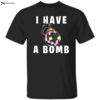 I Have A Bomb Shirt