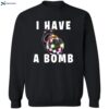 I Have A Bomb Shirt 2