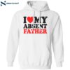 I Love My Absent Father Shirt 1